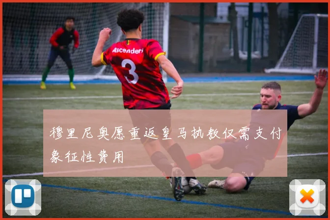 穆里尼奥愿重返皇马执教仅需支付象征性费用
