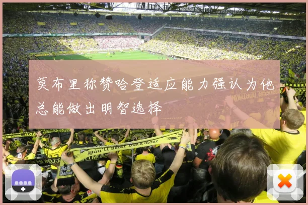 莫布里称赞哈登适应能力强认为他总能做出明智选择